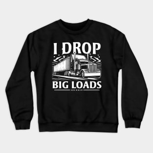 I Drop Big Loads Crewneck Sweatshirt